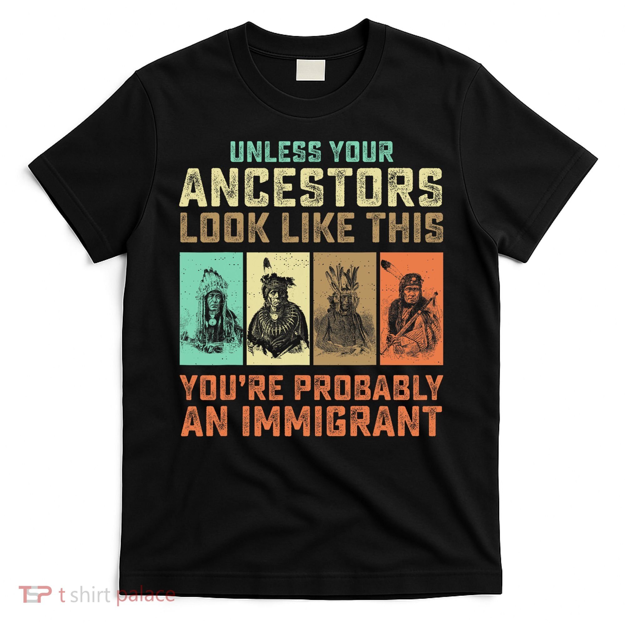 Unless Your Ancestors American YouRe Probably An Immigrant T-Shirt