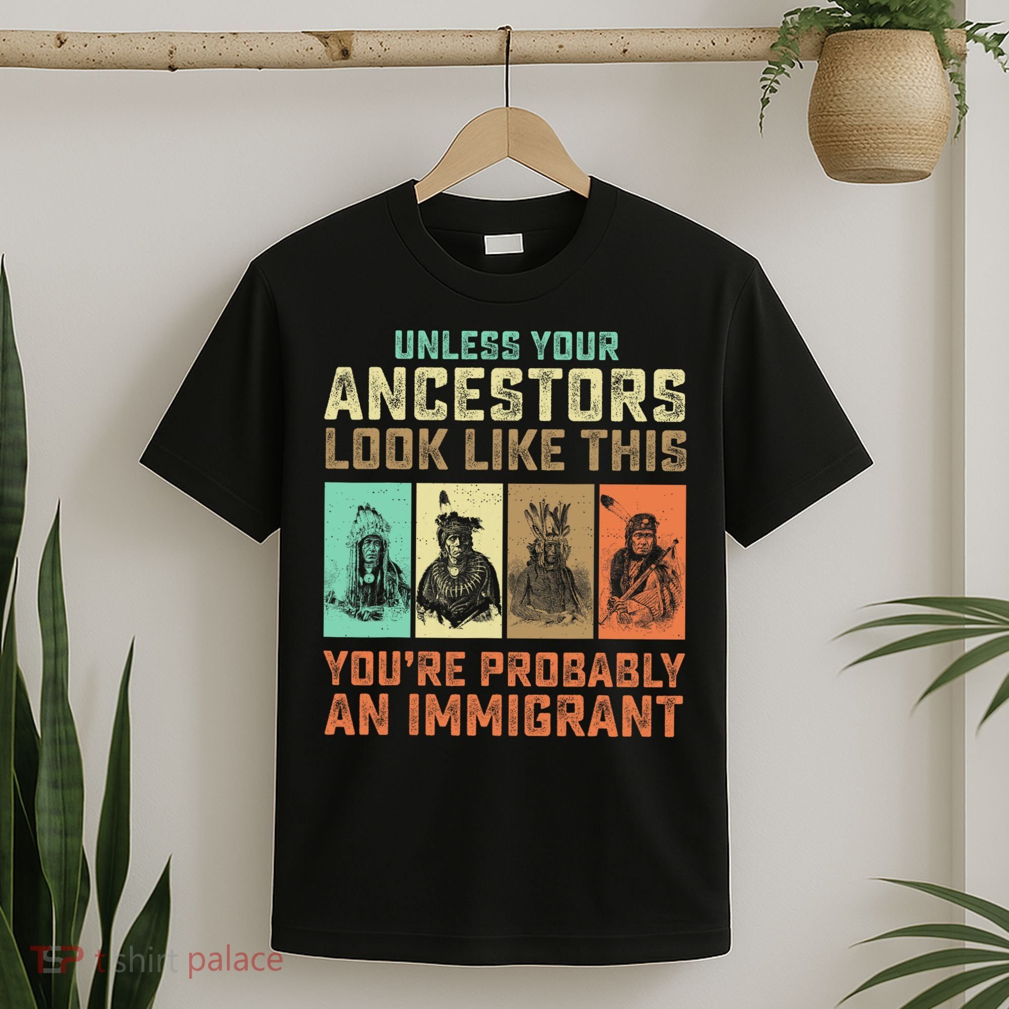 Unless Your Ancestors American YouRe Probably An Immigrant T-Shirt