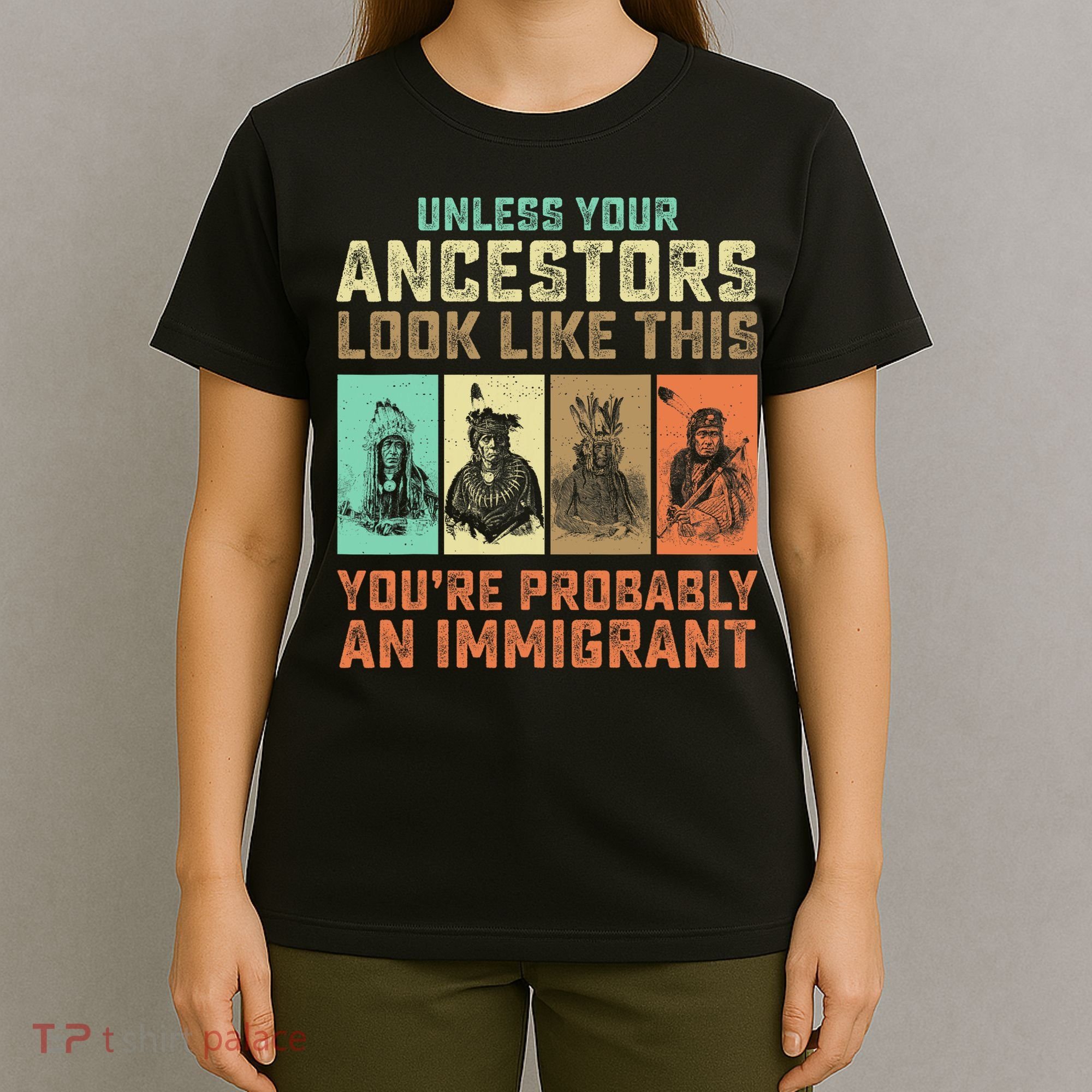 Unless Your Ancestors American YouRe Probably An Immigrant T-Shirt