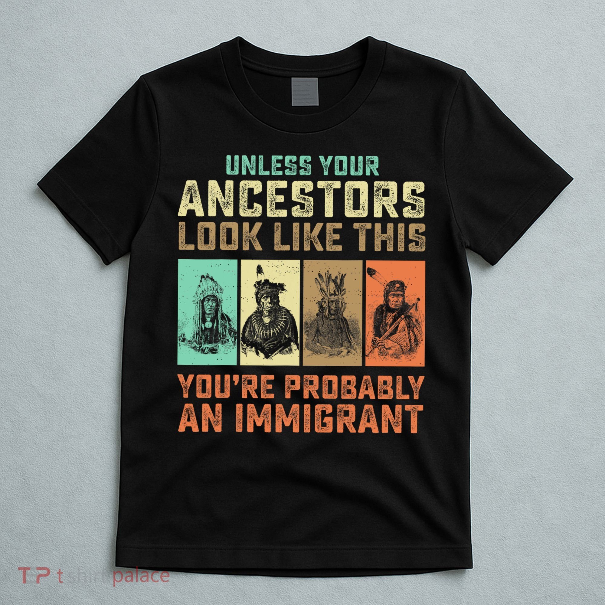 Unless Your Ancestors American YouRe Probably An Immigrant T-Shirt