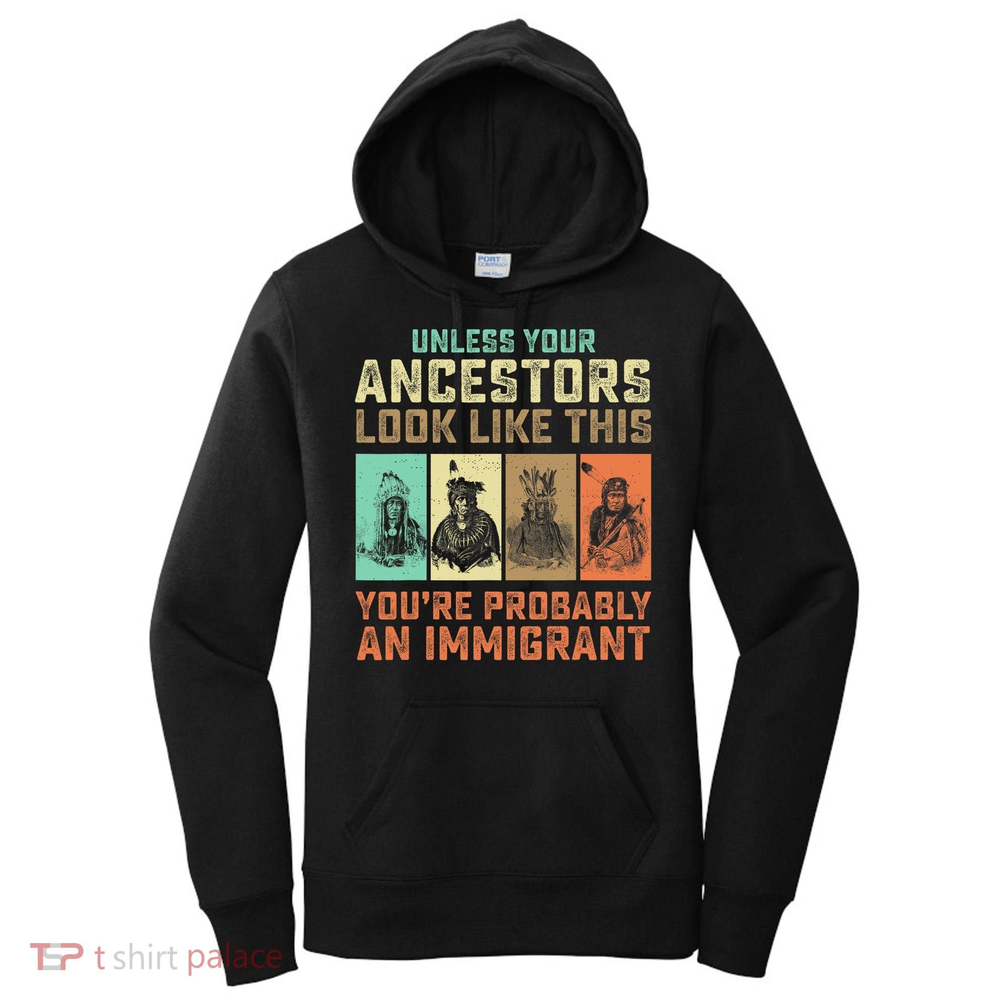 Unless Your Ancestors American YouRe Probably An Immigrant Women's Hoodie