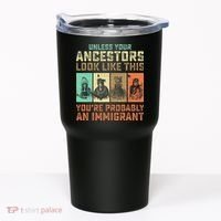 Unless Your Ancestors American YouRe Probably An Immigrant Tumbler thumb 0