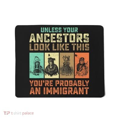 Unless Your Ancestors American YouRe Probably An Immigrant Mousepad