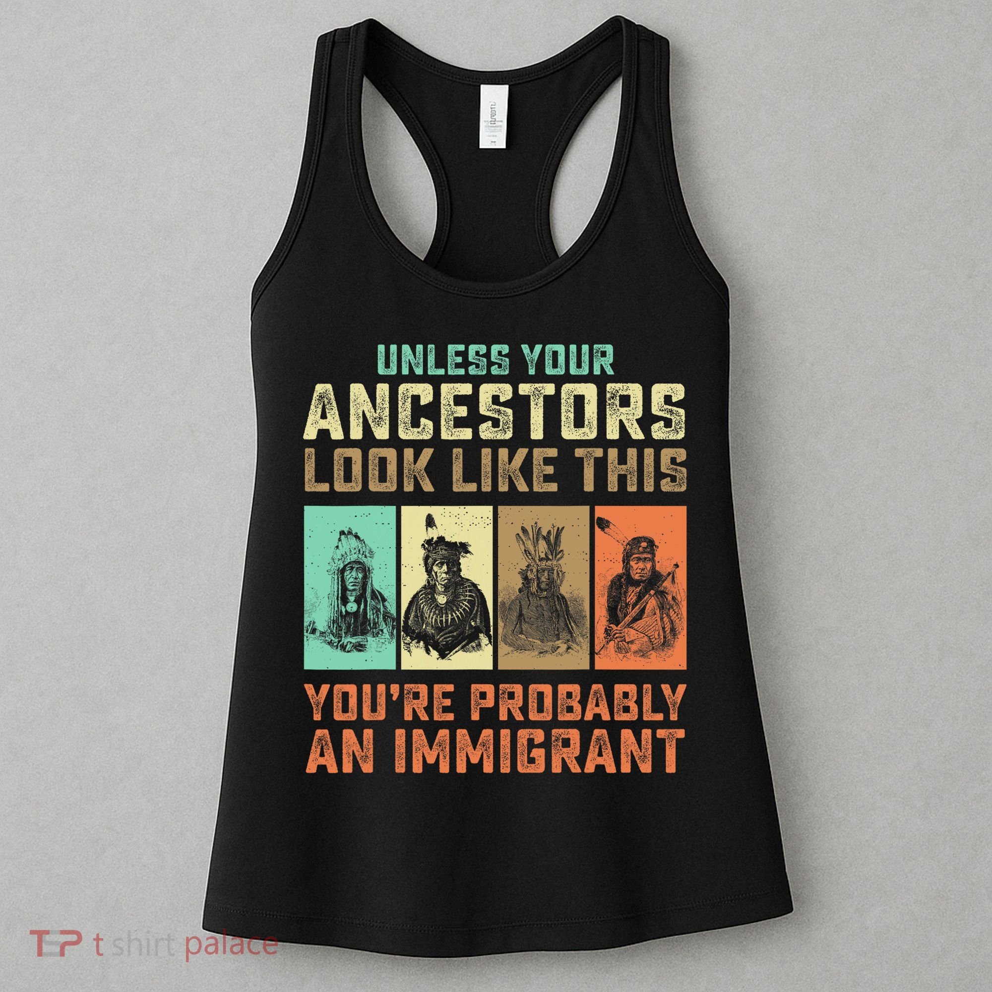 Unless Your Ancestors American YouRe Probably An Immigrant Women's Tank Top
