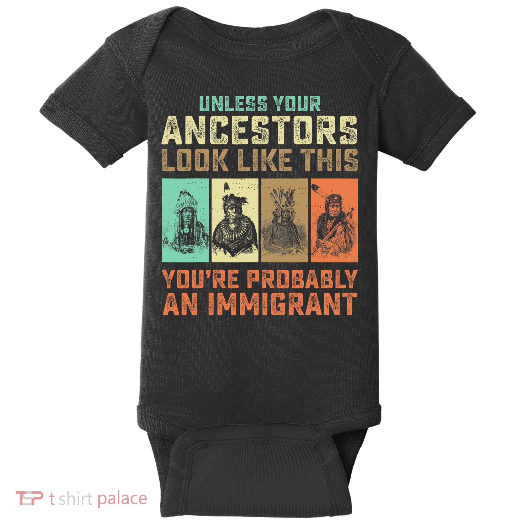 Unless Your Ancestors American YouRe Probably An Immigrant Baby Bodysuit