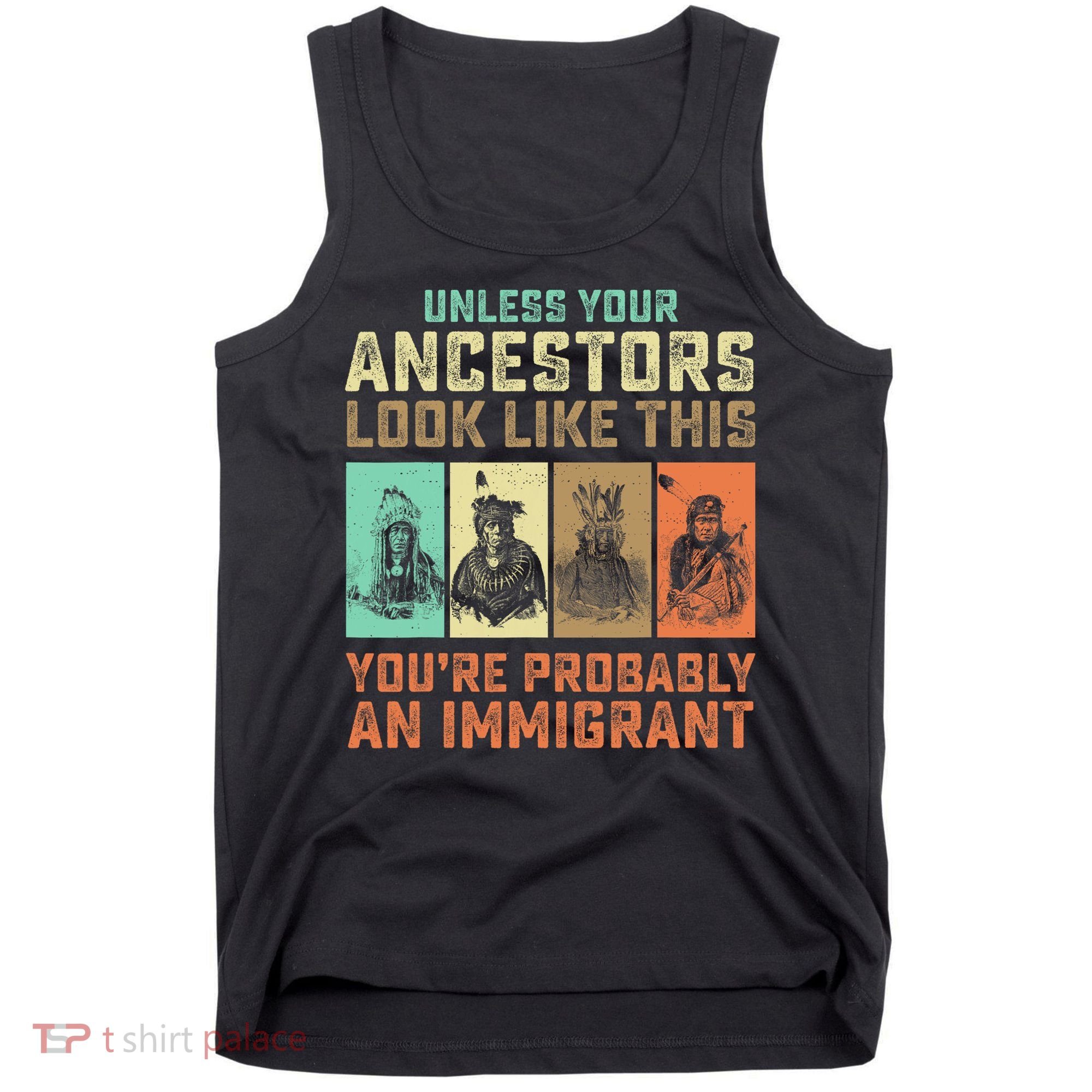Unless Your Ancestors American YouRe Probably An Immigrant Tank Top