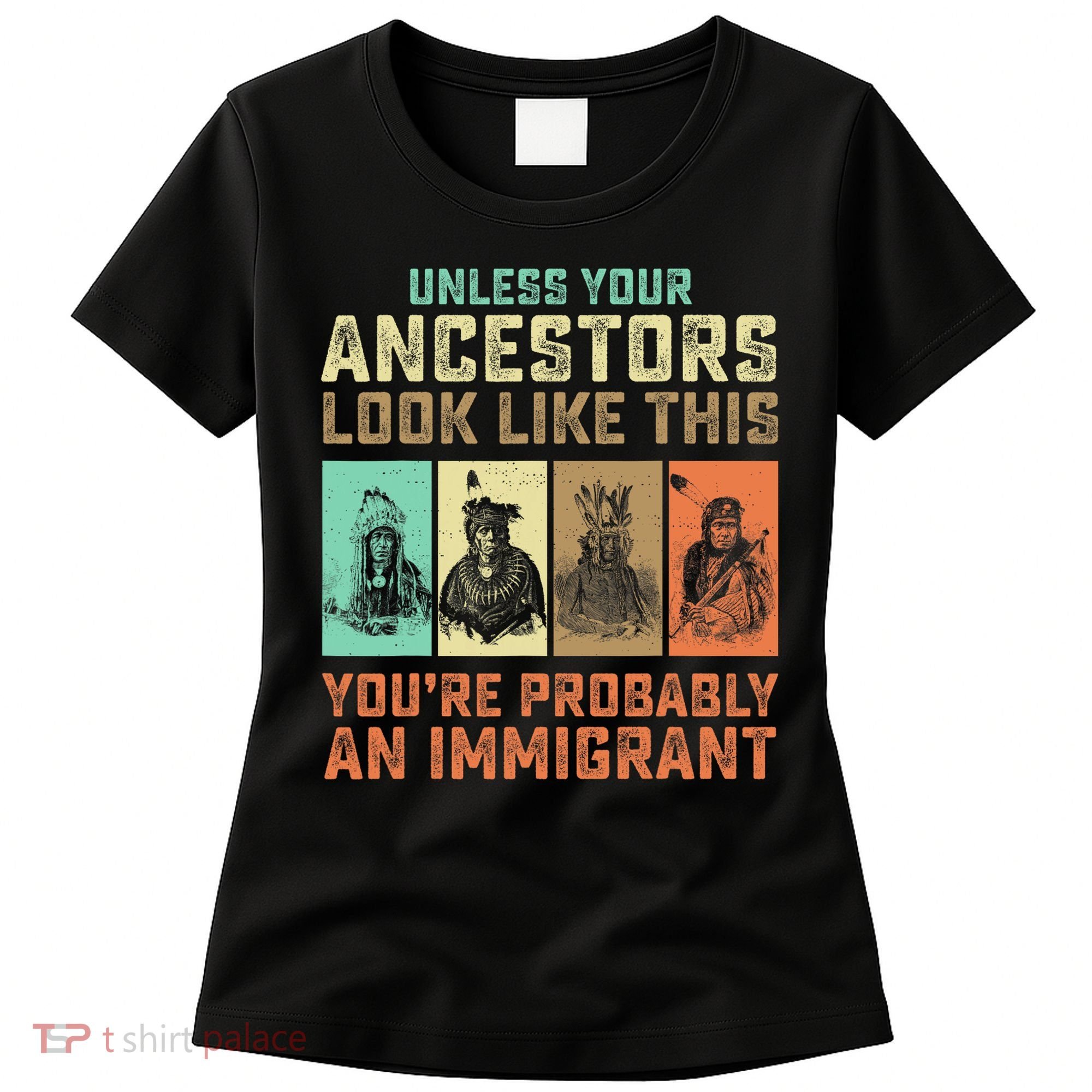 Unless Your Ancestors American YouRe Probably An Immigrant Women's T-Shirt