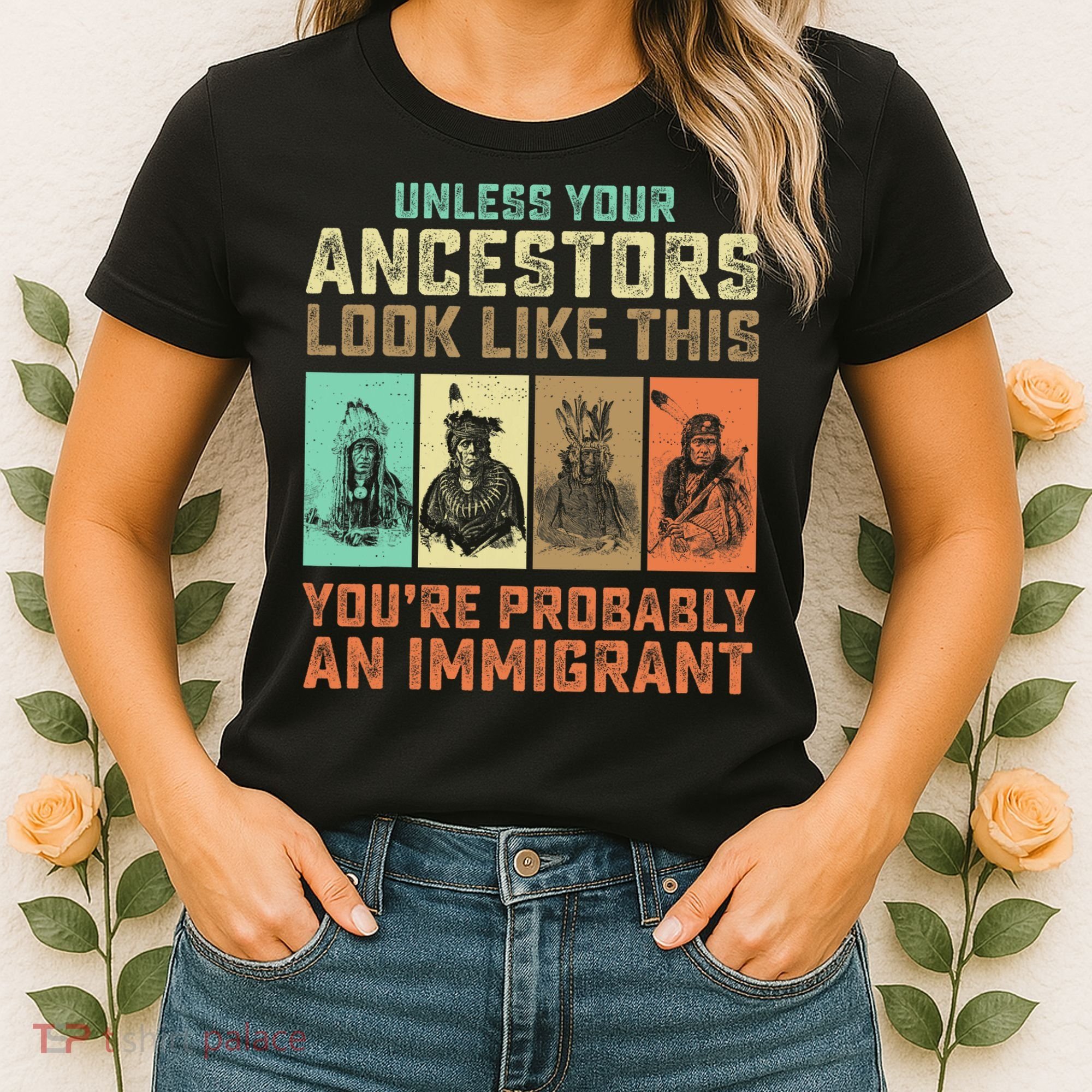 Unless Your Ancestors American YouRe Probably An Immigrant Women's T-Shirt