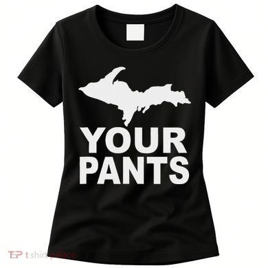 U.P. Your Pants Funny Yooper Humor Upper Peninsula Women's T-Shirt