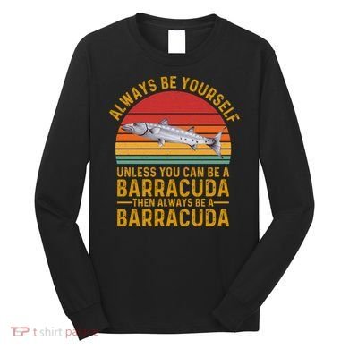 Vintage Always Be Yourself Unless You Can Be A Barracuda Long Sleeve Shirt