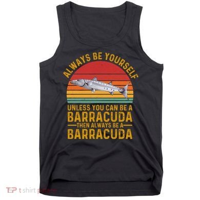 Vintage Always Be Yourself Unless You Can Be A Barracuda Tank Top