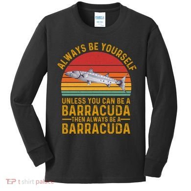 Vintage Always Be Yourself Unless You Can Be A Barracuda Kids Long Sleeve Shirt
