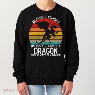 Vintage Always Be Yourself Unless You Can Be A Dragon Women's Sweatshirt