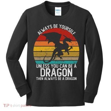 Vintage Always Be Yourself Unless You Can Be A Dragon Kids Long Sleeve Shirt