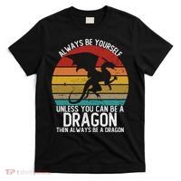 Vintage Always Be Yourself Unless You Can Be A Dragon T-Shirt thumb 0