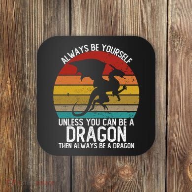 Vintage Always Be Yourself Unless You Can Be A Dragon Coaster