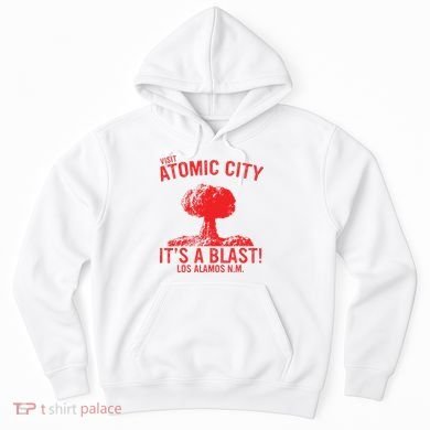Visit Atomic City ItS A Blast! Los Alamos N.M. Hoodie