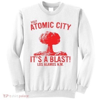 Visit Atomic City ItS A Blast! Los Alamos N.M. Sweatshirt