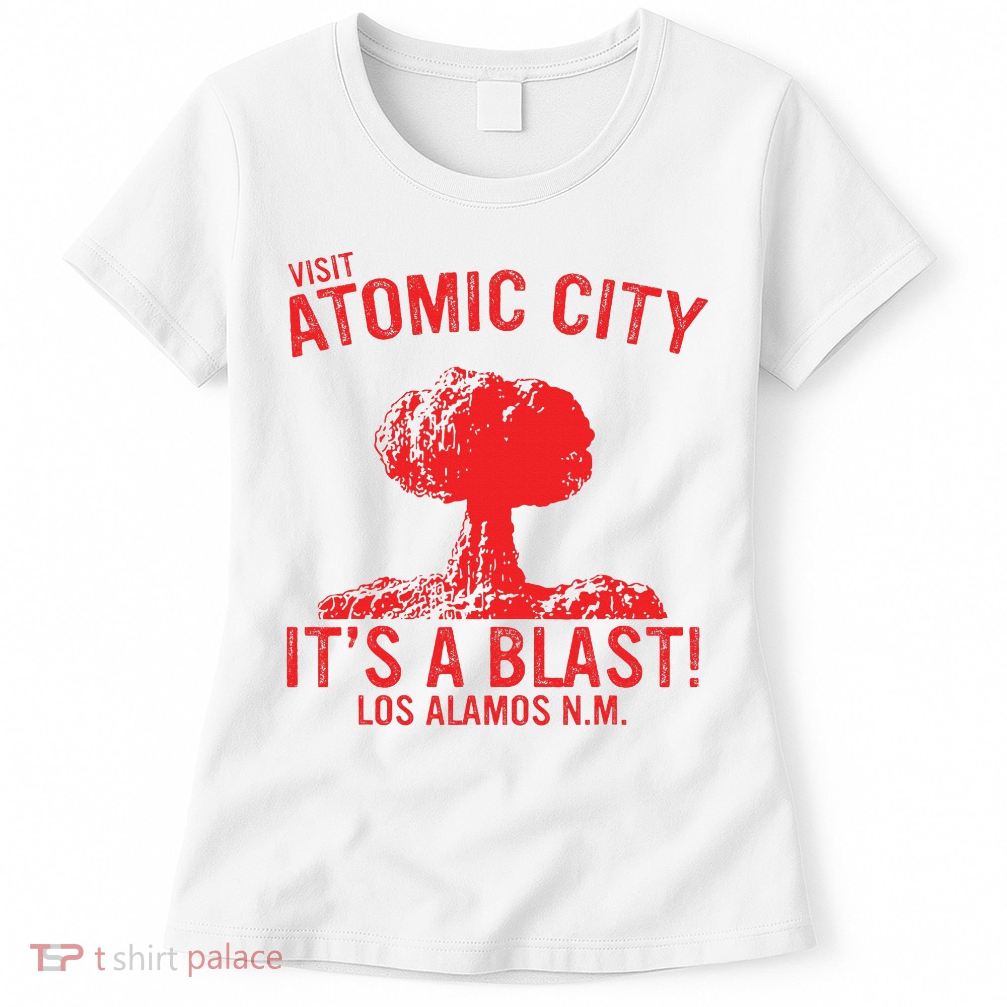 Visit Atomic City ItS A Blast! Los Alamos N.M. Women's T-Shirt