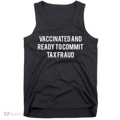 Vaccinated And Ready To Commit Tax Fraud Tank Top