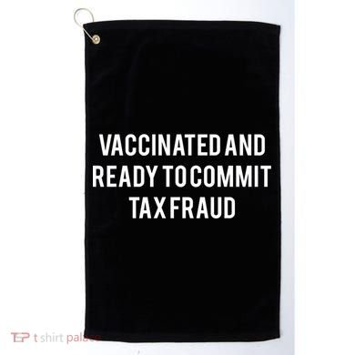 Vaccinated And Ready To Commit Tax Fraud Golf Towel