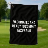 Vaccinated And Ready To Commit Tax Fraud Golf Towel thumb 1