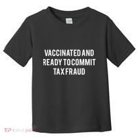 Vaccinated And Ready To Commit Tax Fraud Toddler T-Shirt thumb 0