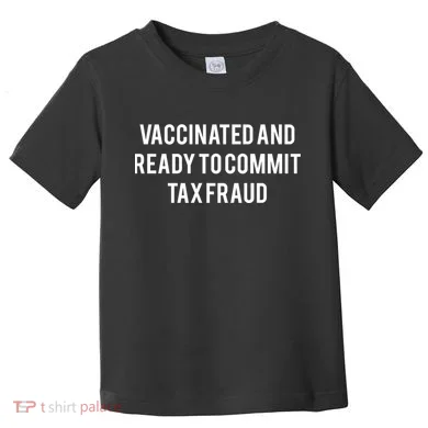 Vaccinated And Ready To Commit Tax Fraud Toddler T-Shirt