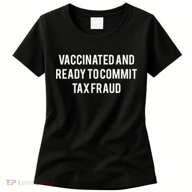 Vaccinated And Ready To Commit Tax Fraud Women's T-Shirt