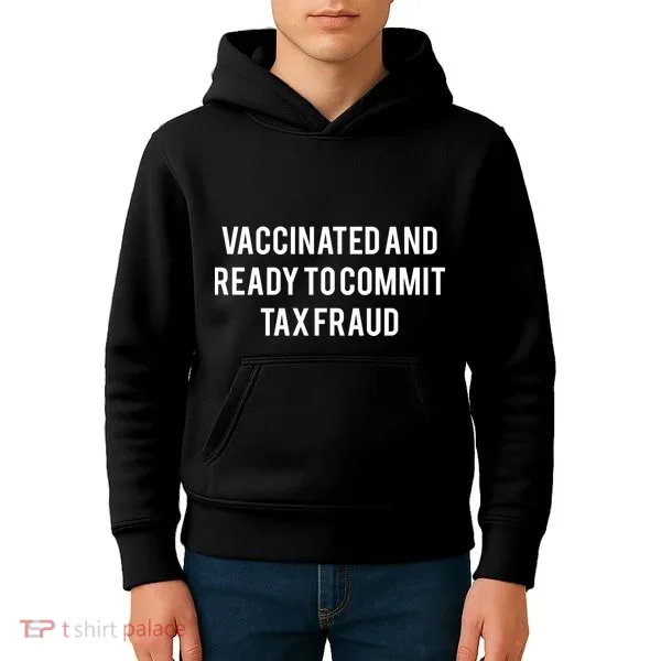 Vaccinated And Ready To Commit Tax Fraud Kids Hoodie