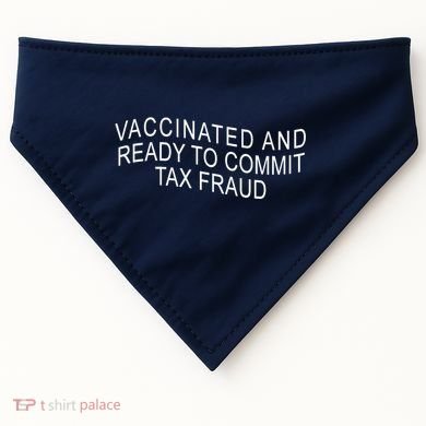 Vaccinated And Ready to Commit Tax Fraud Funny USA-Made Doggie Bandana