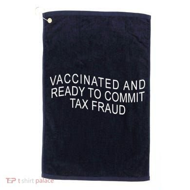 Vaccinated And Ready to Commit Tax Fraud Funny Golf Towel