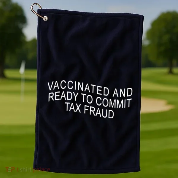 Vaccinated And Ready to Commit Tax Fraud Funny Golf Towel