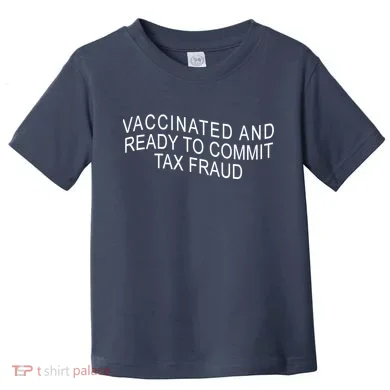 Vaccinated And Ready to Commit Tax Fraud Funny Toddler T-Shirt