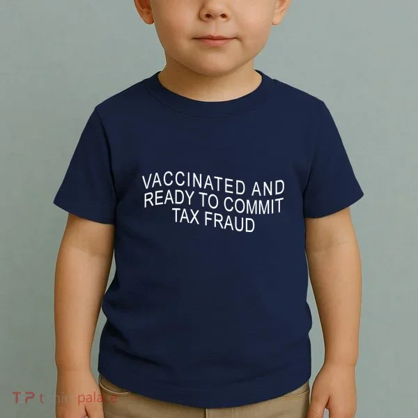 Vaccinated And Ready to Commit Tax Fraud Funny Toddler T-Shirt