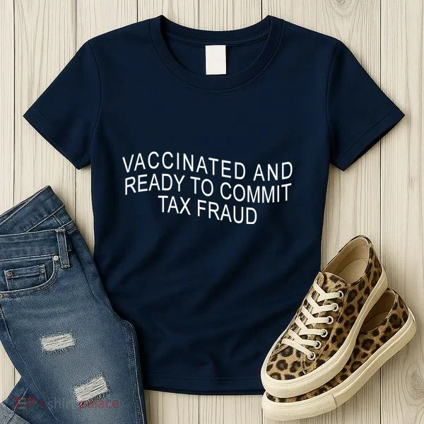Vaccinated And Ready to Commit Tax Fraud Funny Women's T-Shirt