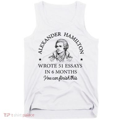 Vintag Alexander Hamilton Wrote 51 Essays In 6 Months Tank Top