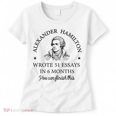 Vintag Alexander Hamilton Wrote 51 Essays In 6 Months Women's T-Shirt