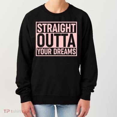 Valentine's Day Straight Outta Your Dreams meme Women's Sweatshirt