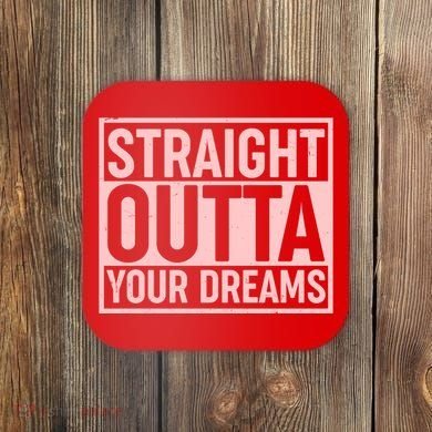 Valentine's Day Straight Outta Your Dreams meme Coaster
