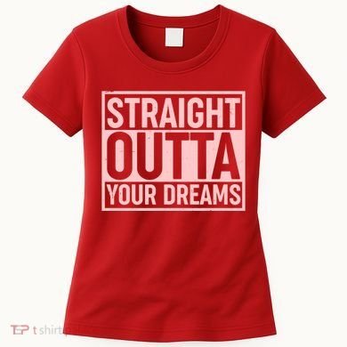 Valentine's Day Straight Outta Your Dreams meme Women's T-Shirt
