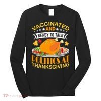 Vaccinated And Ready To Talk Politics At Thanksgiving Long Sleeve Shirt thumb 0