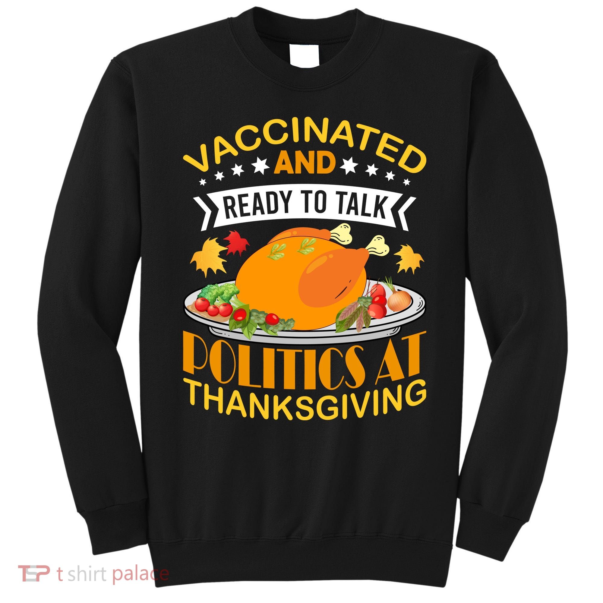 Vaccinated And Ready To Talk Politics At Thanksgiving Sweatshirt