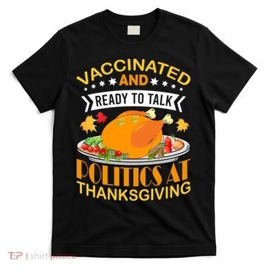 Vaccinated And Ready To Talk Politics At Thanksgiving T-Shirt