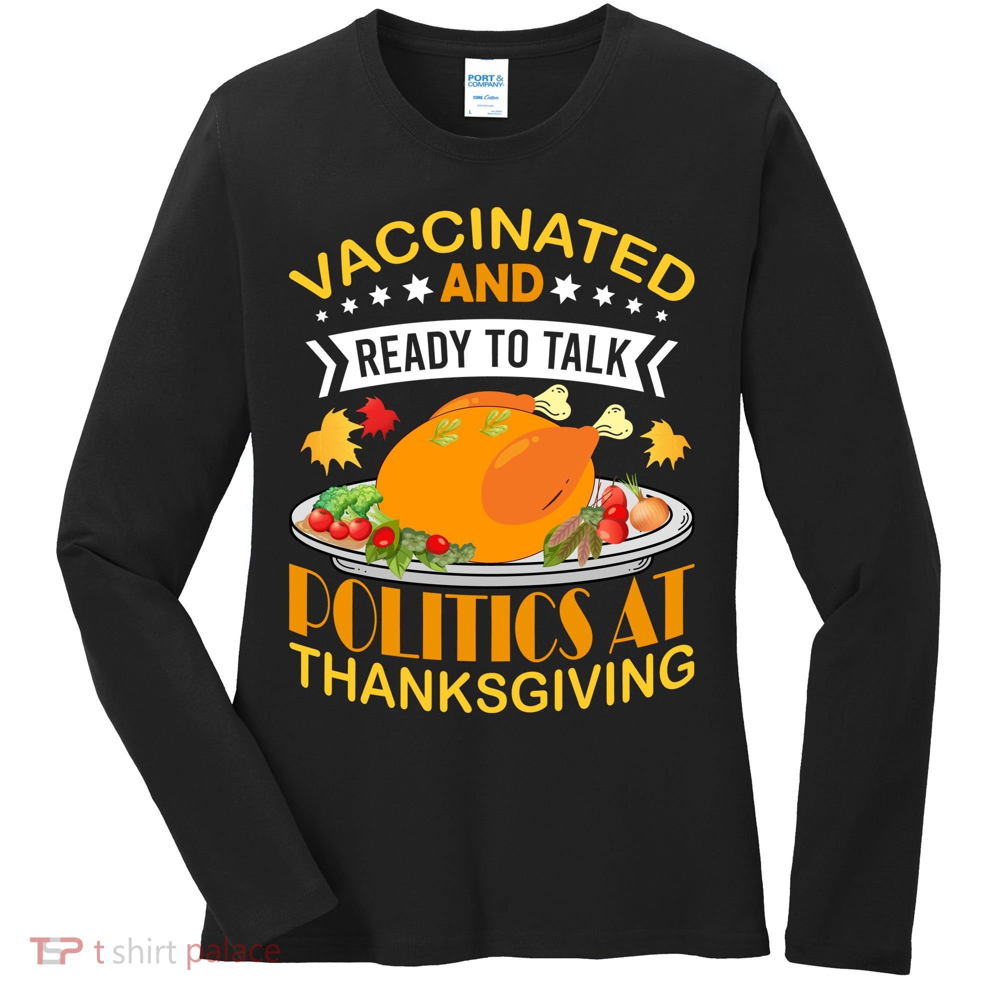 Vaccinated And Ready To Talk Politics At Thanksgiving Women's Long Sleeve Shirt