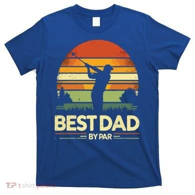 Vintage Best Dad By Par Meaningful Gift FatherS Day Golfing Gift T-Shirt