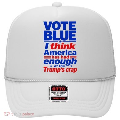 Vote Blue I Think America Has Had Enough of Trump's Crap Hat