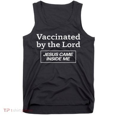 Vaccinated By The Lord Jesus Came Inside Me Faith Tank Top