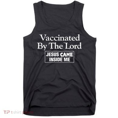 Vaccinated By The Lord Jesus Came Inside Me Tank Top