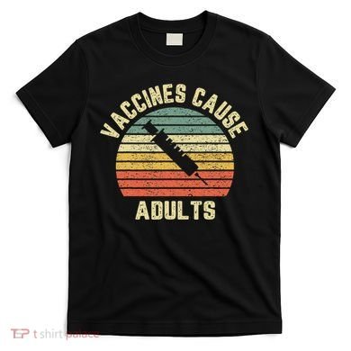 Vaccines Cause Adults Pro Vaccines T-Shirt